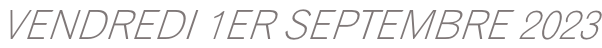 VENDREDI 1ER SEPTEMBRE 2023