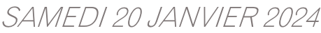 SAMEDI 20 JANVIER 2024