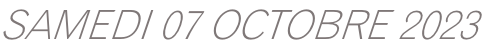 SAMEDI 07 OCTOBRE 2023