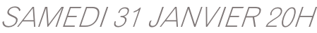 SAMEDI 31 JANVIER 20H