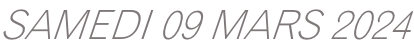 SAMEDI 09 MARS 2024