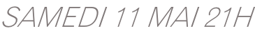 SAMEDI 11 MAI 21H