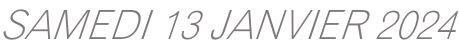 SAMEDI 13 JANVIER 2024