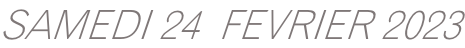 SAMEDI 24  FEVRIER 2023