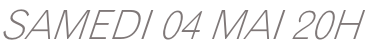 SAMEDI 04 MAI 20H