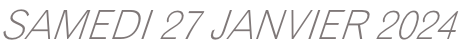 SAMEDI 27 JANVIER 2024