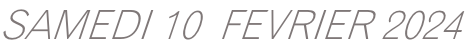 SAMEDI 10  FEVRIER 2024