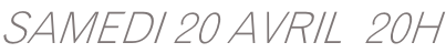 SAMEDI 20 AVRIL  20H