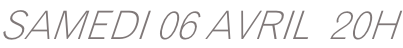 SAMEDI 06 AVRIL  20H