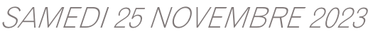 SAMEDI 25 NOVEMBRE 2023