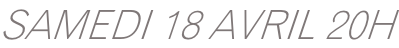 SAMEDI 18 AVRIL 20H