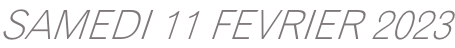SAMEDI 11 FEVRIER 2023