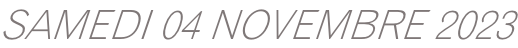 SAMEDI 04 NOVEMBRE 2023