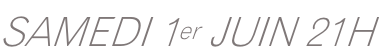 SAMEDI 1er JUIN 21H