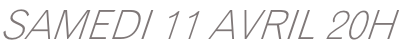 SAMEDI 11 AVRIL 20H