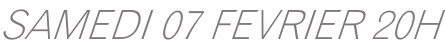SAMEDI 07 FEVRIER 20H
