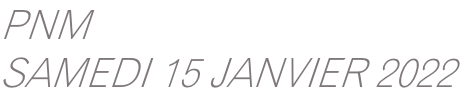 PNM  SAMEDI 15 JANVIER 2022